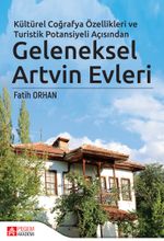 Kültürel Coğrafya Özellikleri ve Turistik Potansiyeli Açısından Geleneksel Artvin Evleri (Ciltli)