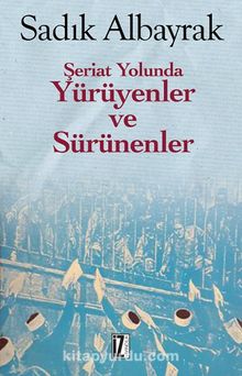 Şeriat Yolunda Yürüyenler ve Sürünenler - Sadık Albayrak