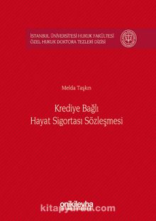 Krediye Bağlı Hayat Sigortası Sözleşmesi İstanbul Üniversitesi Hukuk Fakültesi Özel Hukuk Doktora Tezleri Dizisi No:7