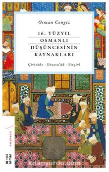 16. Yüzyıl Osmanlı Düşüncesinin Kaynakları & Çivizade - Ebussu’ud - Birgivi