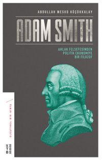Adam Smith & Ahlak Felsefesinden Politik Ekonomiye Bir Filozof