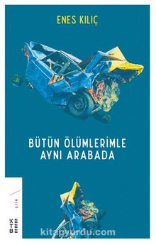 Bütün Ölümlerimle Aynı Arabada - Enes Kılıç