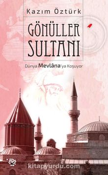 Gönüller Sultanı & Dünya Mevlana’ya Koşuyor - Kazım Öztürk