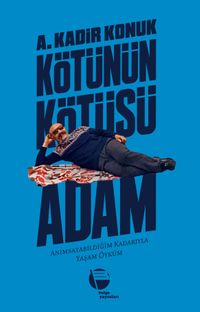 Kötünün Kötüsü Adam & Anımsayabildiğim Kadarıyla Yaşam Öyküm