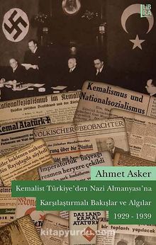 Kemalist Türkiye'den Nazi Almanyası'na Karşılaştırmalı Bakışlar ve Algılar 1929-1939 - Ahmet Asker