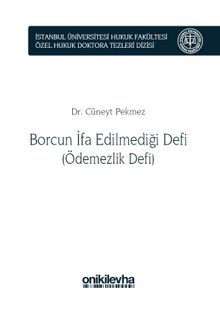 Borcun İfa Edilmediği Defi (Ödemezlik Defi) İstanbul Üniversitesi Hukuk Fakültesi Özel Hukuk Doktora Tezleri Dizisi No:8