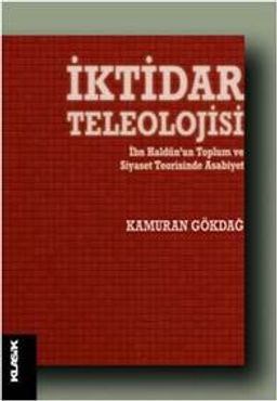 İktidar Teleolojisi & İbn Haldûn'un Toplum ve siyaset Teorisinde Asabiyet