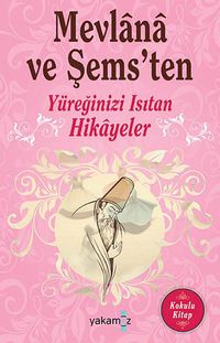 Mevlana ve Şems'ten Yüreğinizi Isıtan Hikayeler