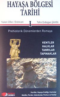 Hayaşa Bölgesi Tarihi -I / Prehistorik Dönemlerden Romaya & Yukarı Ülke / Erzincan