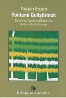 Yöntemi Geliştirmek & Türkiye'de Toplumsal Bilimlerde Yeniden Üretim Üzerine - Doğan Ergun