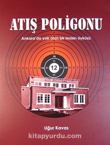 Atış Poligonu  (3-G-1) & Ankara'da Yok Olan Bir Tesisin Öyküsü - Uğur Kavas