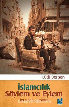 İslamcılık Söylem ve Eylem & Bir Şiddet Eleştirisi - Lütfi Bergen