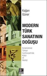 Modern Türk Sanatının Doğuşu & Konstrüktivist Türkiye Cumhuriyeti'nde Kültür Ve İdeoloji