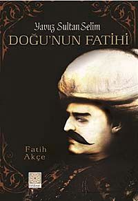 Yavuz Sultan Selim - Doğu'nun Fatihi