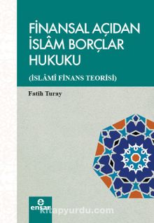 Finansal Açıdan İslam Borçlar Hukuku (İslami Finans Teorisi) - Fatih Turay