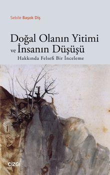 Doğal Olanın Yitimi ve İnsanın Düşüşü Hakkında Felsefi Bir İnceleme