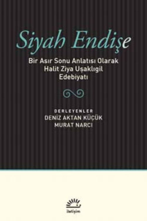 Siyah Endişe & Bir Asır Sonu Anlatısı Olarak Halit Ziya Uşaklıgil Edebiyatı