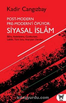Post-Modern Pre-Modern’i Öpüyor: Siyasal İslam - Kadir Cangızbay