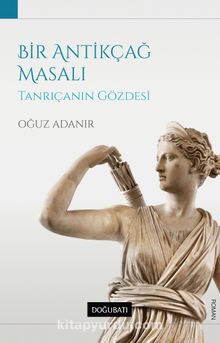 Bir Antikçağ Masalı & Tanrıçanın Gözdesi - Oğuz Adanır