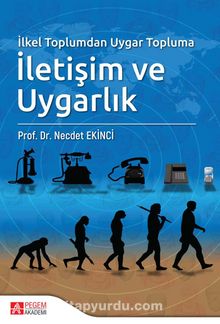 İlkel Toplumdan Uygar Topluma İletişim ve Uygarlık - Yard. Doç. Dr. Necdet Ekinci
