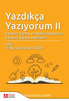 Yazdıkça Yazıyorum II &  Yaratıcı Yazma ve Minik Yazarların Yaratıcı Yazma Metinleri - Gökçen Göçen