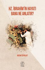 Hz. İbrahim'in Hayatı Bana Ne Anlatır?
