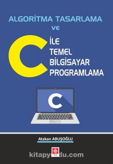 Algoritma Tasarlama ve C İle Temel Bilgisayar Programlama - Atakan Abuşoğlu
