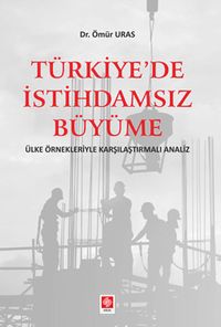 Türkiye'de İstihdamsız Büyüme Ülke Örnekleriyle Karşılaştırmalı Analiz