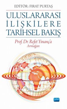 Uluslararası İlişkilere Tarihsel Bakış & Prof. Dr. Refet Yinanç’a Armağan
