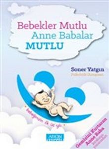 Bebekler Mutlu Anne Babalar Mutlu & Bebeğinizin İlk Üç Yılı - Soner Yatgın