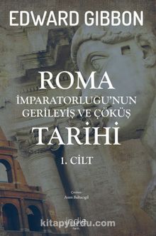 Roma İmparatorluğu'nun Gerileyiş ve Çöküş Tarihi (1. Cilt)