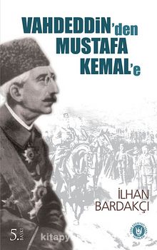 Vahdeddin'den Mustafa Kemal'e - İlhan Bardakçı