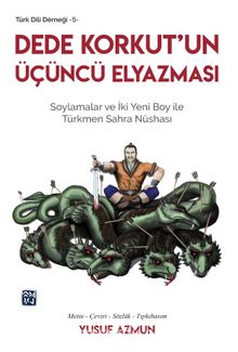 Dede Korkut’un Üçüncü Elyazması & Soylamalar ve İki Yeni Boy ile Türkmen Sahra Nüshası