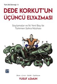 Dede Korkut'un Üçüncü Elyazması & Soylamalar ve İki Yeni Boy ile Türkmen Sahra Nüshası