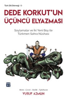 Dede Korkut’un Üçüncü Elyazması & Soylamalar ve İki Yeni Boy ile Türkmen Sahra Nüshası - Yusuf Azmun