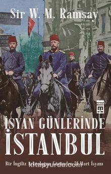 İsyan Günlerinde İstanbul & Bir İngiliz Arkeoloğun Gözünden 31 Mart İsyanı - Sir V. M. Ramsay