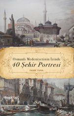 Osmanlı Medeniyetinin İzinde 40 Şehir Portresi