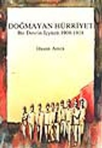 Doğmayan Hürriyet / Bir Devrin İçyüzü 1908-1918