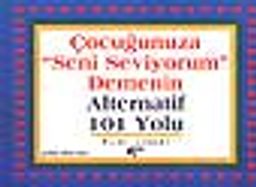 Çocuğunuza "Seni Seviyorum" Demenin Alternatif 101 Yolu