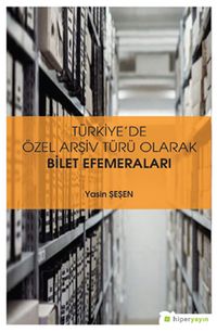 Türkiye’de Özel Arşiv Türü Olarak Bilet 	Efemeraları