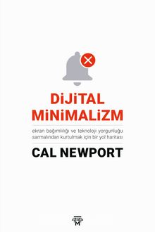 Dijital Minimalizm & Ekran Bağımlılığı ve Teknoloji Yorgunluğu Sarmalından Kurtulmak İçin Bir Yol Haritası - Cal Newport