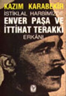İstiklal Harbimizde Enver Paşa ve İttihat Terakki Erkânı