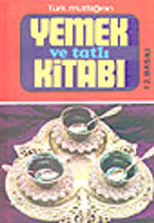 Türk Mutfağının Yemek ve Tatlı Kitabı