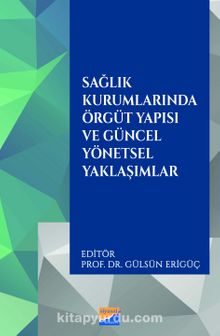 Sağlık Kurumlarında Örgüt Yapısı ve Güncel Yönetsel Yaklaşımlar - Kolektif