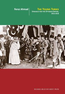 The Young Turks: Struggle For The Ottoman Empire 1914-1918