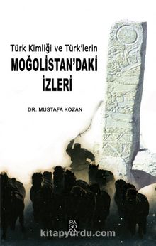Türk Kimliği ve Türk’lerin Moğolistan’daki İzleri - Mustafa Kozan