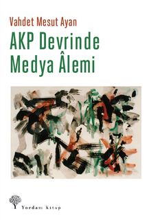 AKP Devrinde Medya Alemi - Vahdet Mesut Ayan