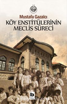 Köy Enstitülerinin Meclis Süreci - Mustafa Gazalcı