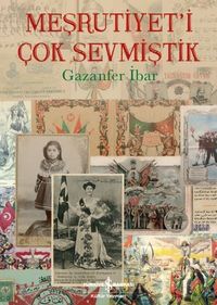 Meşrutiyet’i Çok Sevmiştik