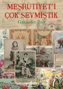 Meşrutiyet’i Çok Sevmiştik - Gazanfer İbar